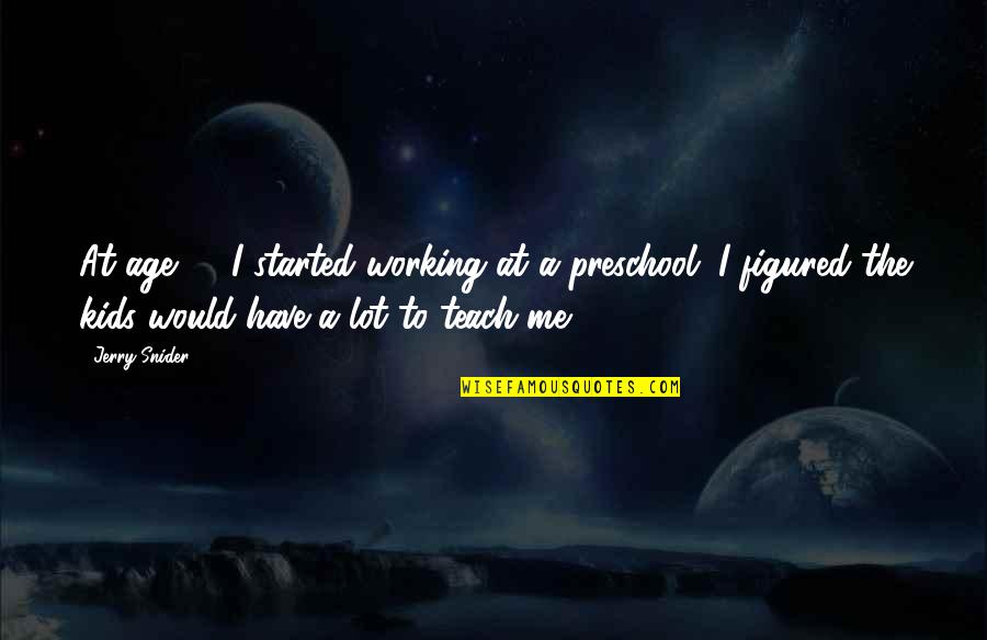 Working Inspirational Quotes By Jerry Snider: At age 64 I started working at a Working Inspirational Quotes By Jerry Snider: At age 64 I started working at a