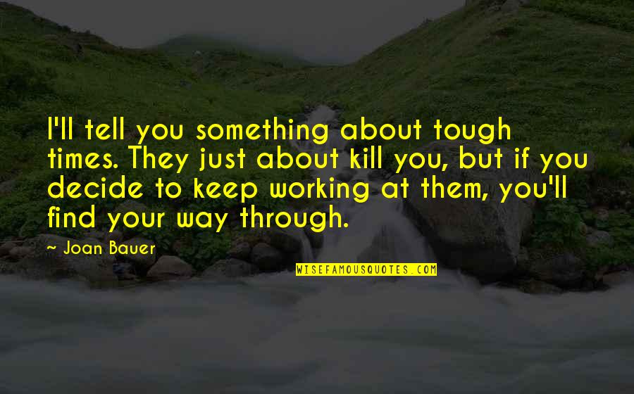 Working Inspirational Quotes By Joan Bauer: I'll tell you something about tough times. They