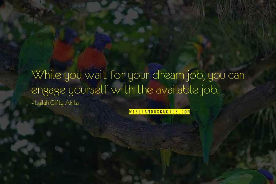 Working Inspirational Quotes By Lailah Gifty Akita: While you wait for your dream job, you Working Inspirational Quotes By Lailah Gifty Akita: While you wait for your dream job, you