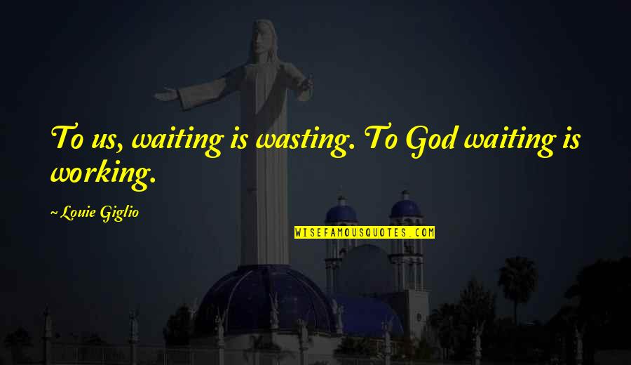 Working Inspirational Quotes By Louie Giglio: To us, waiting is wasting. To God waiting Working Inspirational Quotes By Louie Giglio: To us, waiting is wasting. To God waiting