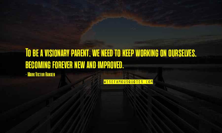 Working Inspirational Quotes By Mark Victor Hansen: To be a visionary parent, we need to