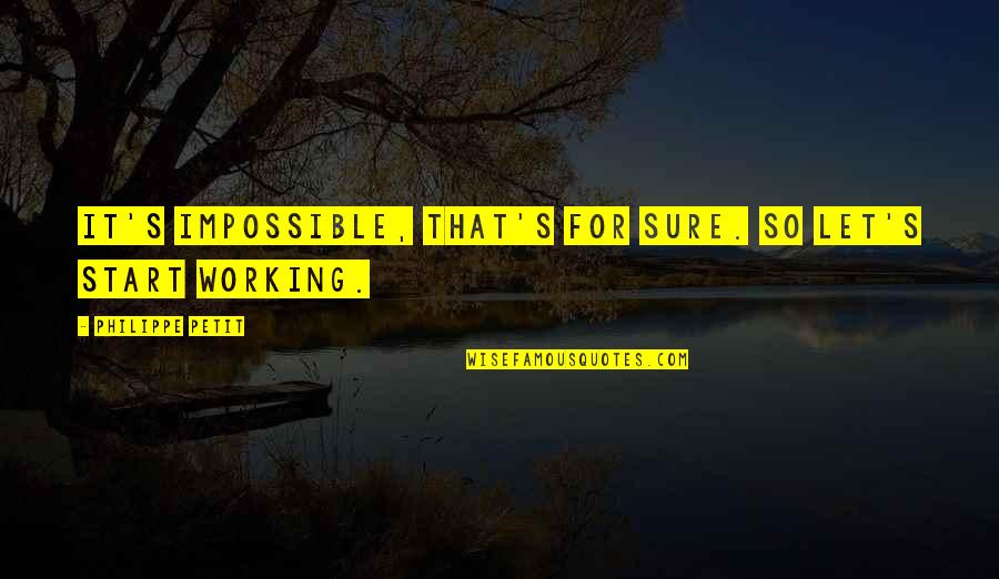 Working Inspirational Quotes By Philippe Petit: It's impossible, that's for sure. So let's start