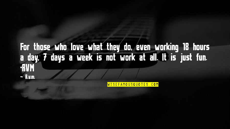 Working Inspirational Quotes By R.v.m.: For those who love what they do, even Working Inspirational Quotes By R.v.m.: For those who love what they do, even