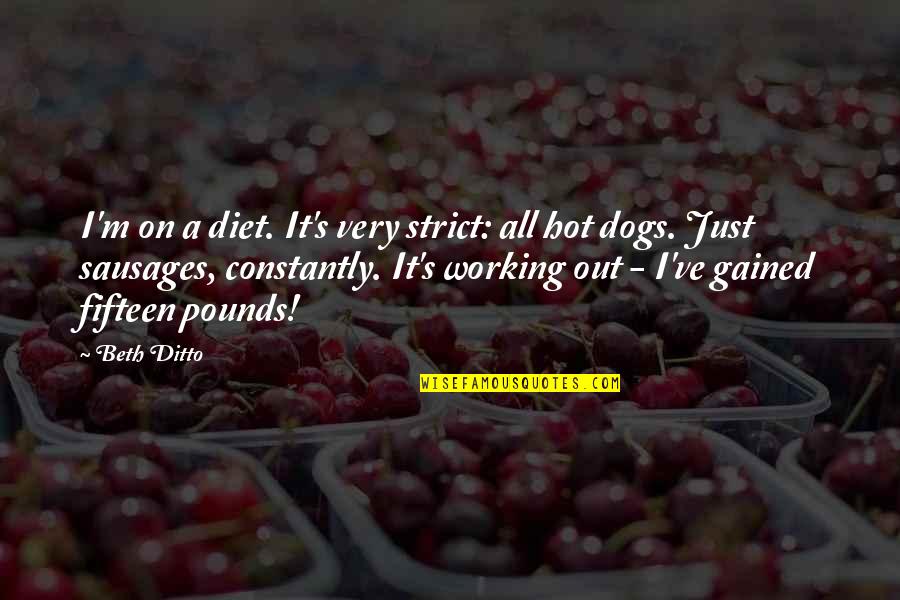 Working It Out Quotes By Beth Ditto: I'm on a diet. It's very strict: all