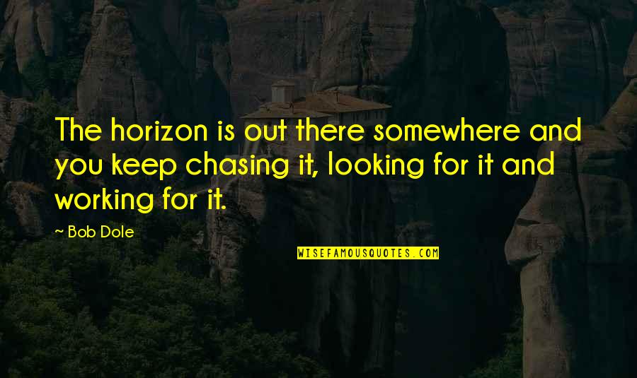 Working It Out Quotes By Bob Dole: The horizon is out there somewhere and you