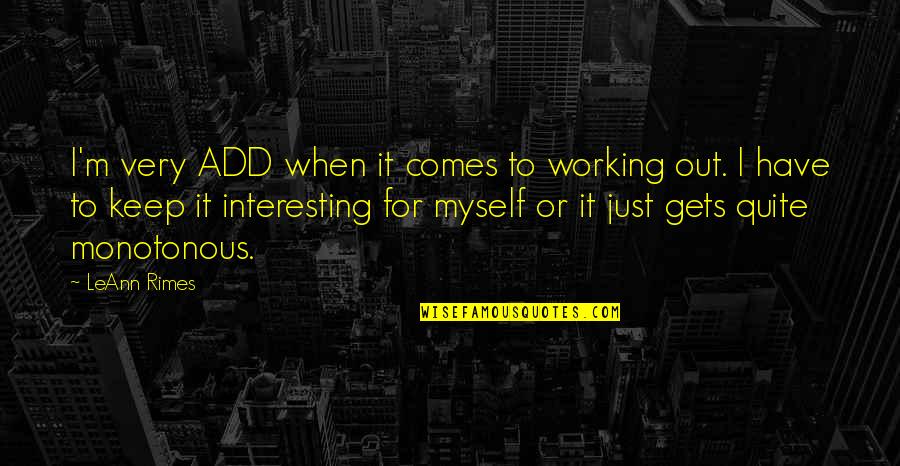 Working It Out Quotes By LeAnn Rimes: I'm very ADD when it comes to working