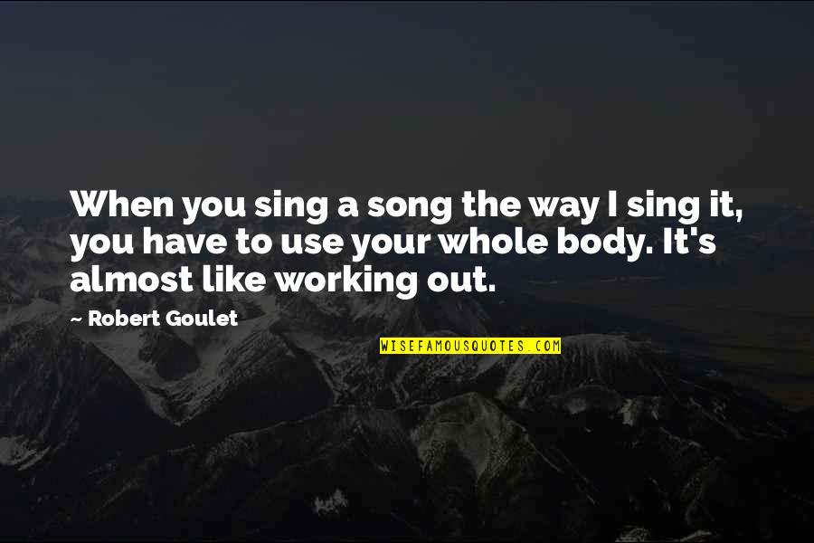 Working It Out Quotes By Robert Goulet: When you sing a song the way I