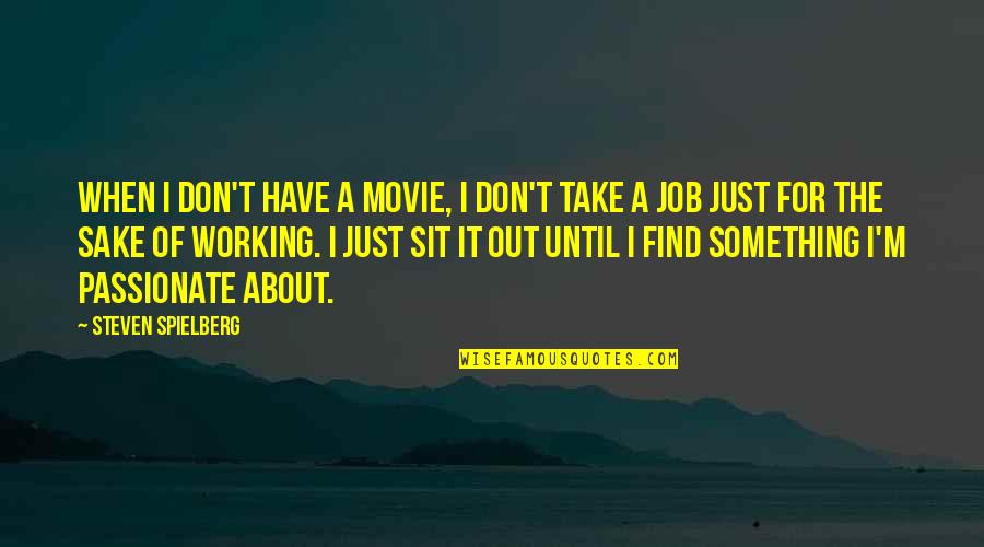Working It Out Quotes By Steven Spielberg: When I don't have a movie, I don't