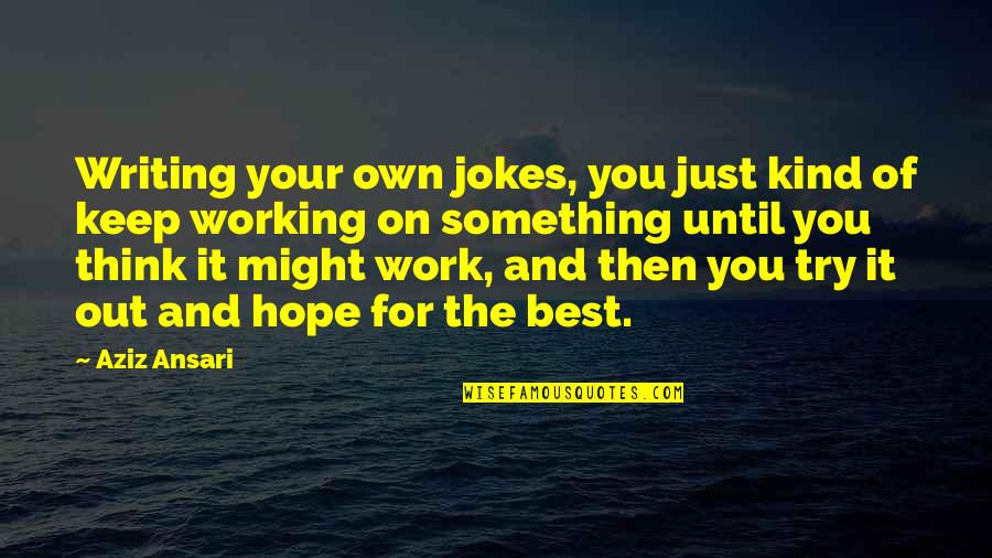 Working Jokes Quotes By Aziz Ansari: Writing your own jokes, you just kind of Working Jokes Quotes By Aziz Ansari: Writing your own jokes, you just kind of