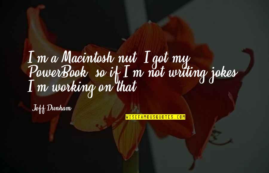 Working Jokes Quotes By Jeff Dunham: I'm a Macintosh nut. I got my PowerBook, Working Jokes Quotes By Jeff Dunham: I'm a Macintosh nut. I got my PowerBook,
