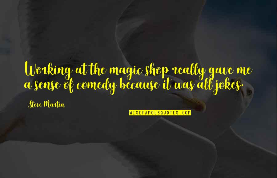 Working Jokes Quotes By Steve Martin: Working at the magic shop really gave me