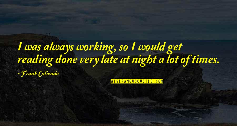Working Late Night Quotes By Frank Caliendo: I was always working, so I would get Working Late Night Quotes By Frank Caliendo: I was always working, so I would get