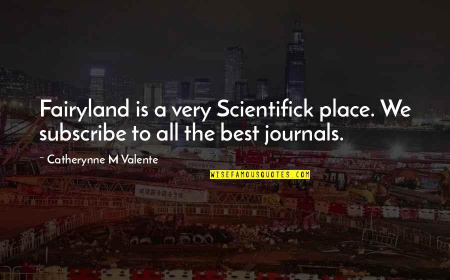 Working Life Away Quotes By Catherynne M Valente: Fairyland is a very Scientifick place. We subscribe Working Life Away Quotes By Catherynne M Valente: Fairyland is a very Scientifick place. We subscribe