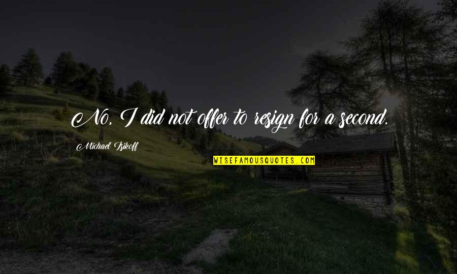 Working Life Motivational Quotes By Michael Isikoff: No, I did not offer to resign for Working Life Motivational Quotes By Michael Isikoff: No, I did not offer to resign for
