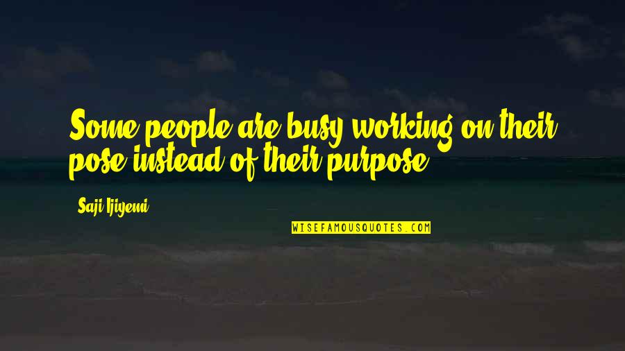 Working Life Motivational Quotes By Saji Ijiyemi: Some people are busy working on their pose