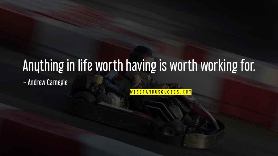 Working Life Quotes By Andrew Carnegie: Anything in life worth having is worth working