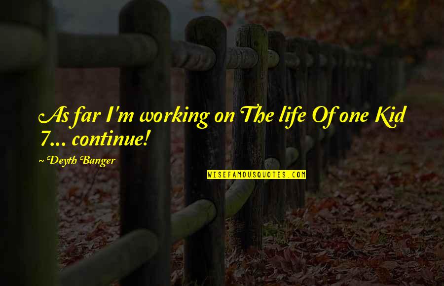 Working Life Quotes By Deyth Banger: As far I'm working on The life Of