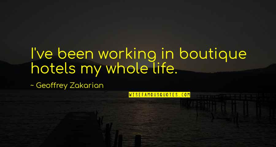 Working Life Quotes By Geoffrey Zakarian: I've been working in boutique hotels my whole