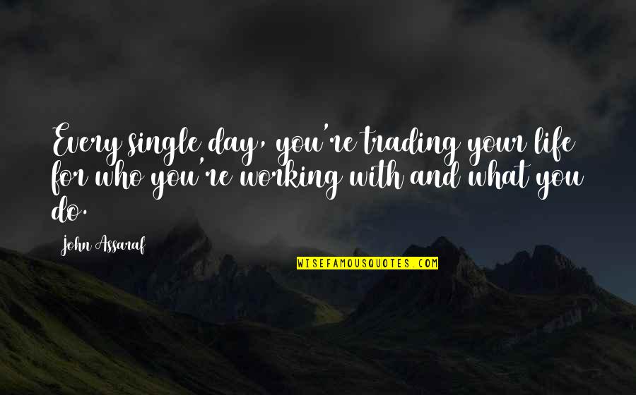 Working Life Quotes By John Assaraf: Every single day, you're trading your life for