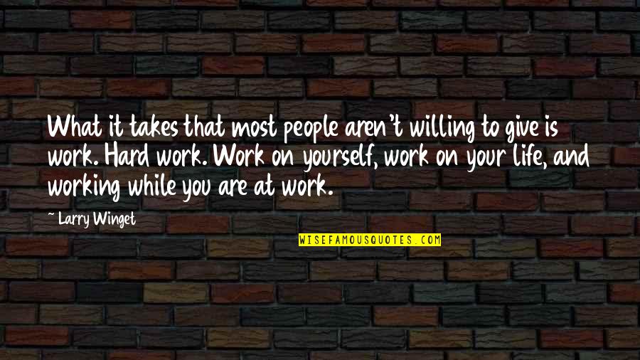 Working Life Quotes By Larry Winget: What it takes that most people aren't willing