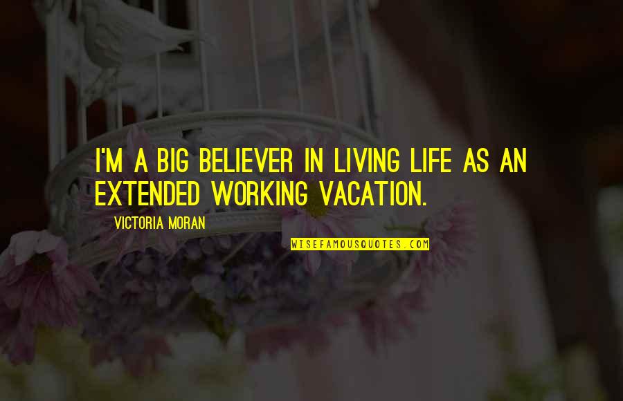 Working Life Quotes By Victoria Moran: I'm a big believer in living life as