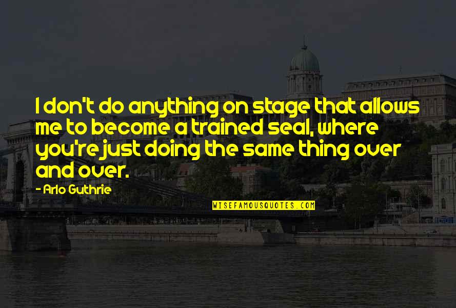 Working Like Crazy Quotes By Arlo Guthrie: I don't do anything on stage that allows