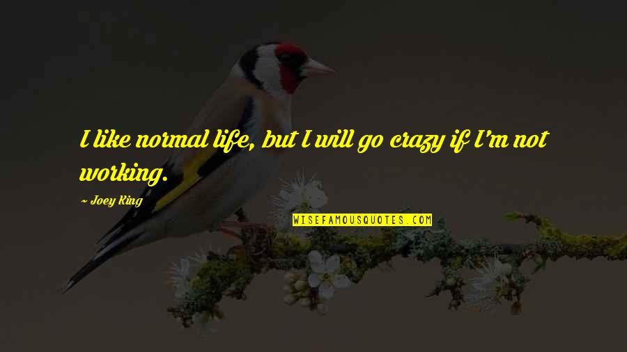 Working Like Crazy Quotes By Joey King: I like normal life, but I will go