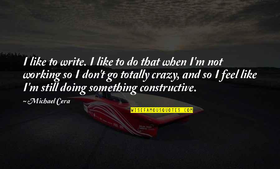 Working Like Crazy Quotes By Michael Cera: I like to write. I like to do