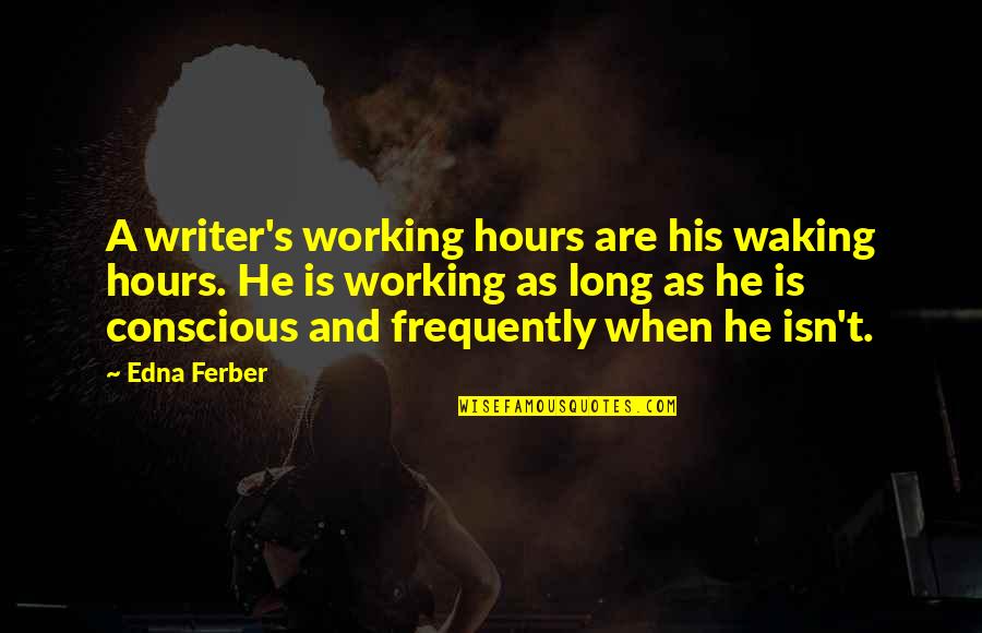 Working Long Hours Quotes By Edna Ferber: A writer's working hours are his waking hours.