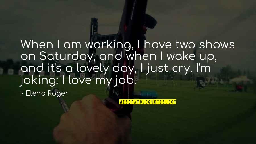 Working Love Out Quotes By Elena Roger: When I am working, I have two shows