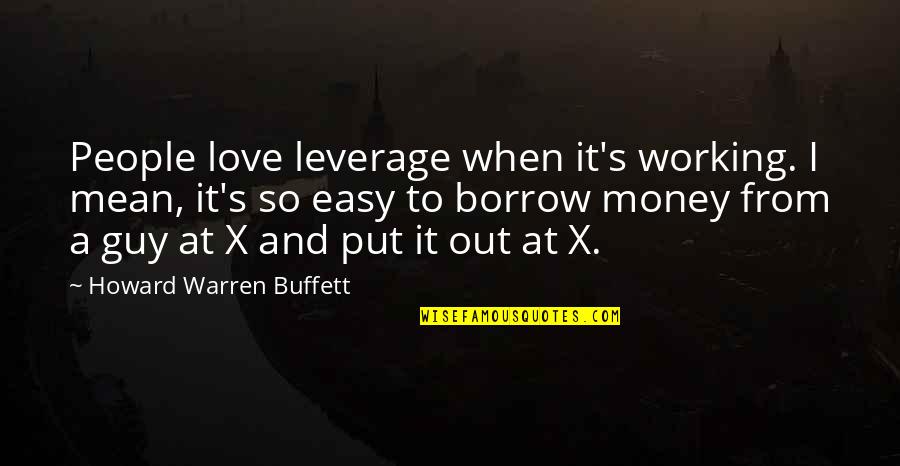 Working Love Out Quotes By Howard Warren Buffett: People love leverage when it's working. I mean,