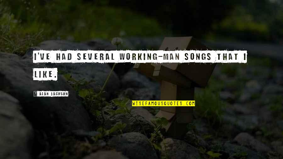 Working Man Quotes By Alan Jackson: I've had several working-man songs that I like.