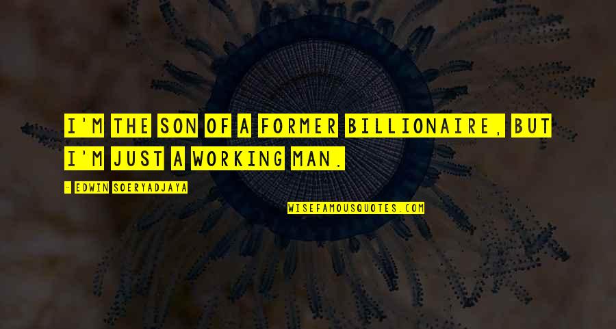 Working Man Quotes By Edwin Soeryadjaya: I'm the son of a former billionaire, but