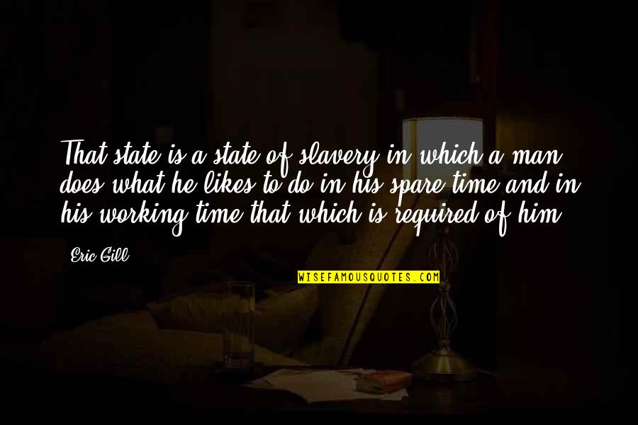 Working Man Quotes By Eric Gill: That state is a state of slavery in