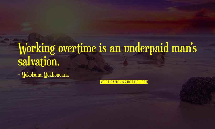 Working Man Quotes By Mokokoma Mokhonoana: Working overtime is an underpaid man's salvation.