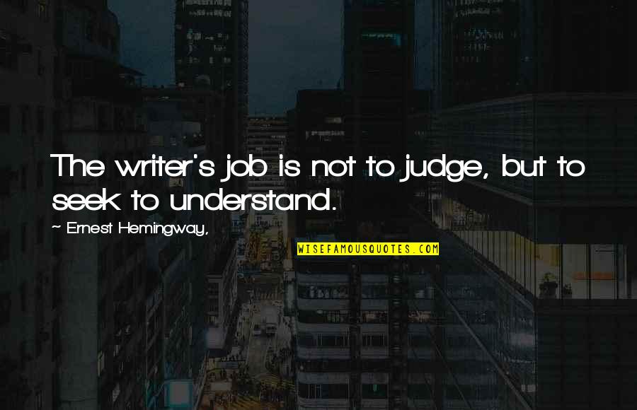 Working Man's Hands Quotes By Ernest Hemingway,: The writer's job is not to judge, but