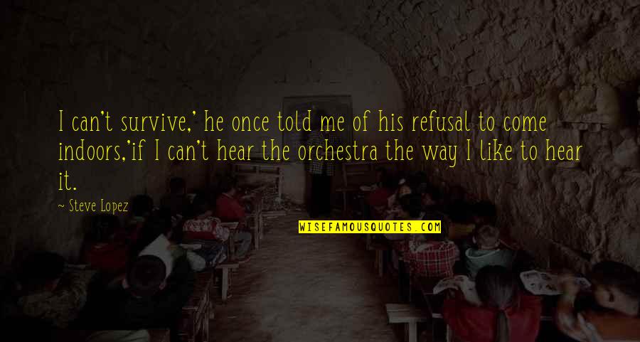 Working Mens Institute New Harmony Quotes By Steve Lopez: I can't survive,' he once told me of Working Mens Institute New Harmony Quotes By Steve Lopez: I can't survive,' he once told me of