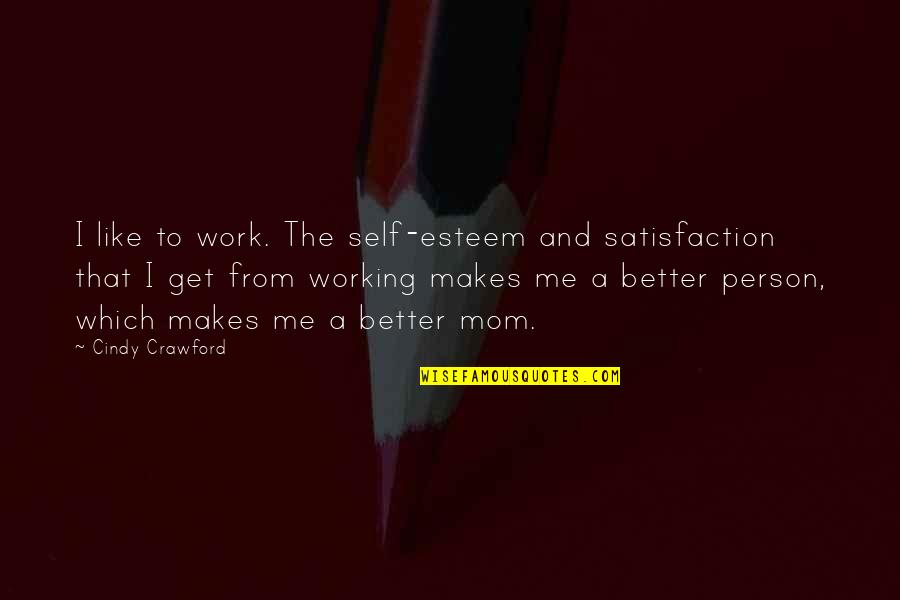 Working Mom Quotes By Cindy Crawford: I like to work. The self-esteem and satisfaction