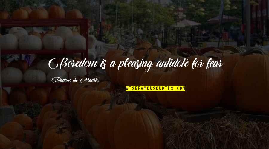 Working Moms Quotes By Daphne Du Maurier: Boredom is a pleasing antidote for fear Working Moms Quotes By Daphne Du Maurier: Boredom is a pleasing antidote for fear