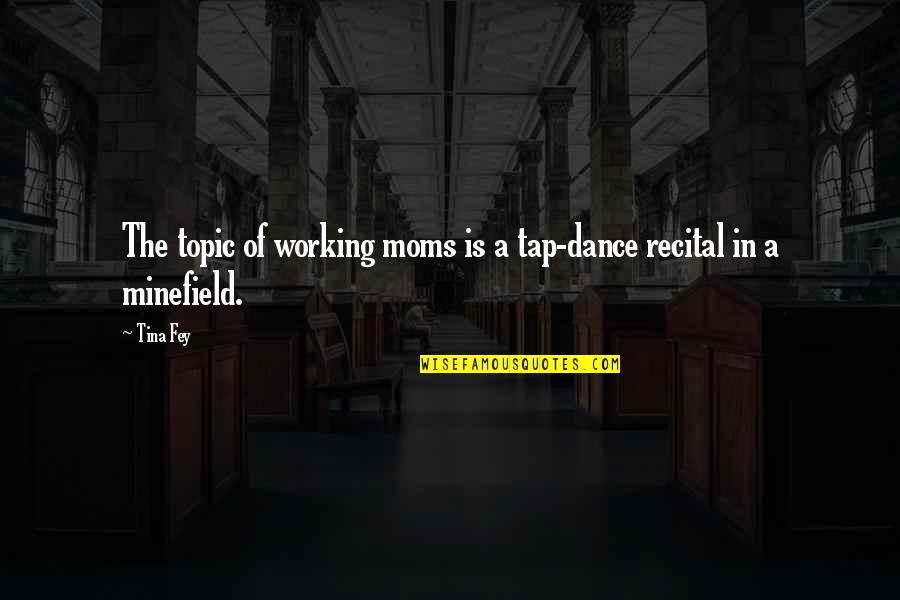 Working Moms Quotes By Tina Fey: The topic of working moms is a tap-dance