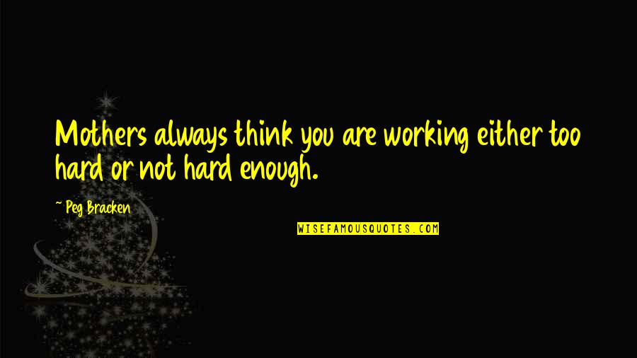 Working Mother Quotes By Peg Bracken: Mothers always think you are working either too