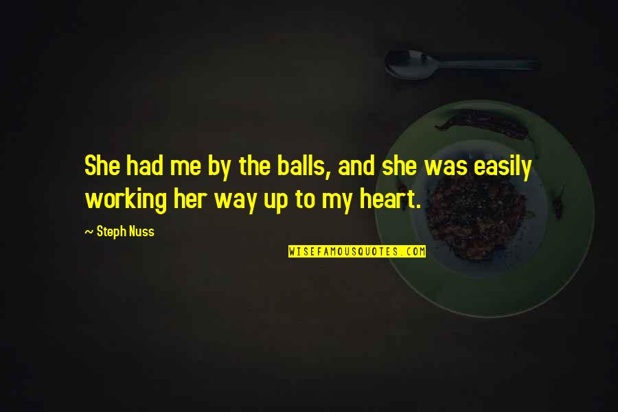 Working My Way Up Quotes By Steph Nuss: She had me by the balls, and she