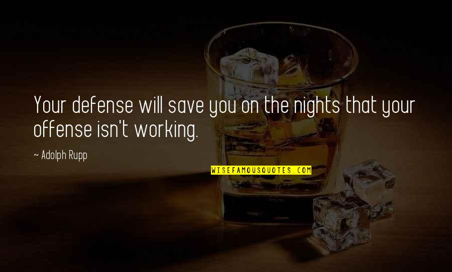 Working Nights Quotes By Adolph Rupp: Your defense will save you on the nights