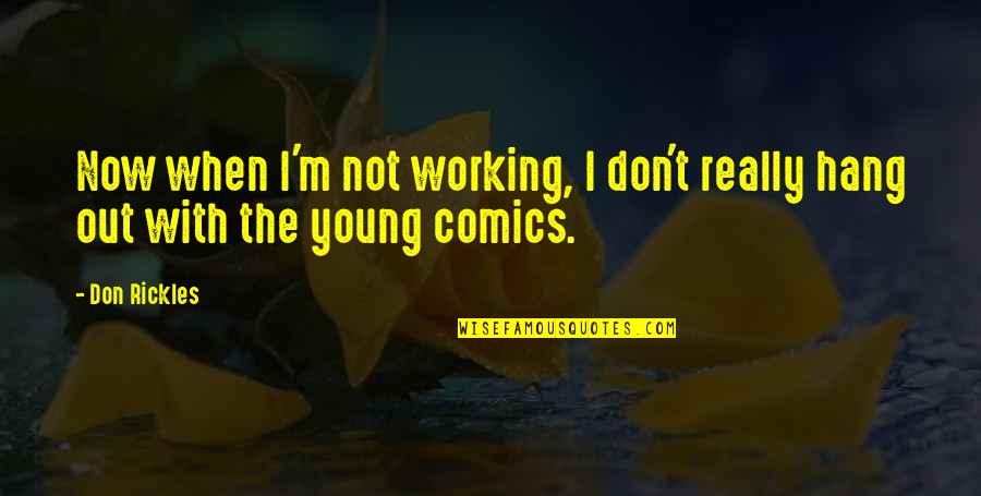 Working Now Quotes By Don Rickles: Now when I'm not working, I don't really