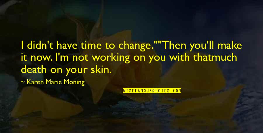 Working Now Quotes By Karen Marie Moning: I didn't have time to change.""Then you'll make