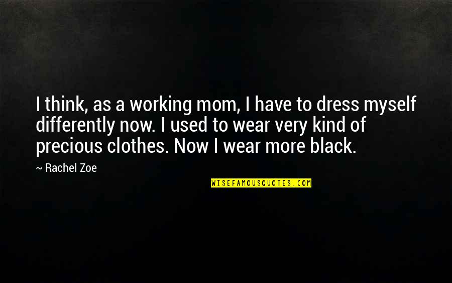 Working Now Quotes By Rachel Zoe: I think, as a working mom, I have