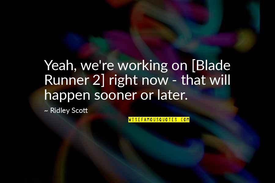 Working Now Quotes By Ridley Scott: Yeah, we're working on [Blade Runner 2] right