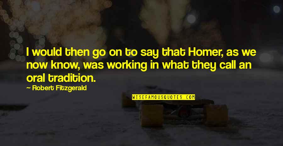 Working Now Quotes By Robert Fitzgerald: I would then go on to say that
