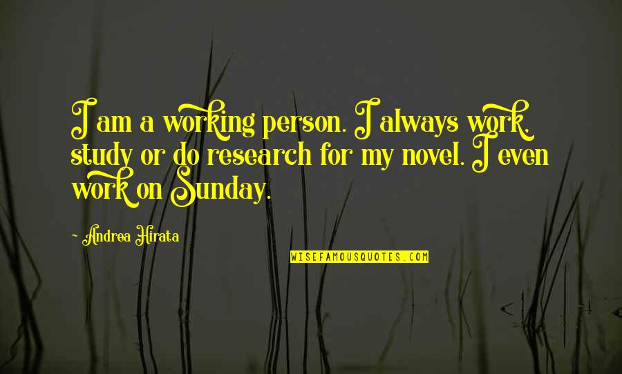 Working On A Sunday Quotes By Andrea Hirata: I am a working person. I always work, Working On A Sunday Quotes By Andrea Hirata: I am a working person. I always work,