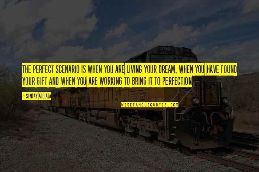Working On A Sunday Quotes By Sunday Adelaja: The perfect scenario is when you are living Working On A Sunday Quotes By Sunday Adelaja: The perfect scenario is when you are living